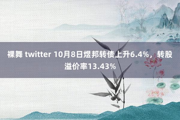 裸舞 twitter 10月8日煜邦转债上升6.4%，转股溢价率13.43%